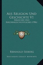 Aus Religion Und Geschichte V1: Biblisches Und Kirchengeschichtliches (1906)