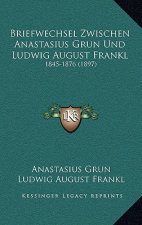 Briefwechsel Zwischen Anastasius Grun Und Ludwig August Frankl: 1845-1876 (1897)