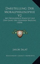 Darstellung Der Moralphilosophie V2: Mit Besonderer Hinsicht Auf Den Gang Der Hoheren Bildung (1814)