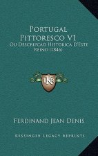 Portugal Pittoresco V1: Ou Descripcao Historica D'Este Reino (1846)