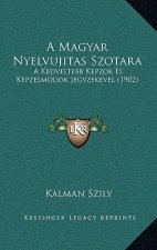 A Magyar Nyelvujitas Szotara: A Kedveltebb Kepzok Es Kepzesmodok Jegyzekevel (1902)