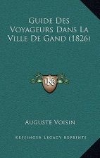 Guide Des Voyageurs Dans La Ville De Gand (1826)