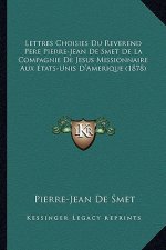 Lettres Choisies Du Reverend Pere Pierre-Jean De Smet De La Compagnie De Jesus Missionnaire Aux Etats-Unis D'Amerique (1878)