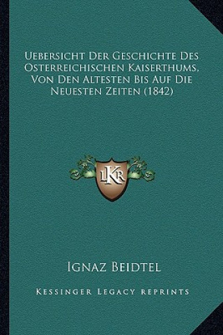 Uebersicht Der Geschichte Des Osterreichischen Kaiserthums, Von Den Altesten Bis Auf Die Neuesten Zeiten (1842)