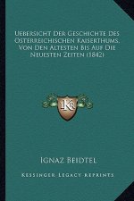 Uebersicht Der Geschichte Des Osterreichischen Kaiserthums, Von Den Altesten Bis Auf Die Neuesten Zeiten (1842)