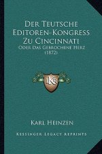 Der Teutsche Editoren-Kongress Zu Cincinnati: Oder Das Gebrochene Herz (1872)