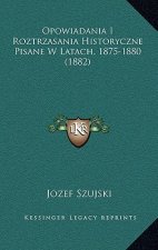 Opowiadania I Roztrzasania Historyczne Pisane W Latach, 1875-1880 (1882)