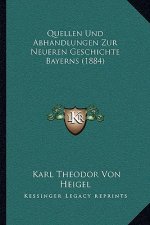 Quellen Und Abhandlungen Zur Neueren Geschichte Bayerns (1884)
