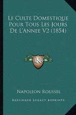 Le Culte Domestique Pour Tous Les Jours De L'Annee V2 (1854)