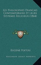 Les Philosophes Francais Contemporains Et Leurs Systemes Religieux (1864)
