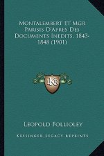 Montalembert Et Mgr Parisis D'Apres Des Documents Inedits, 1843-1848 (1901)