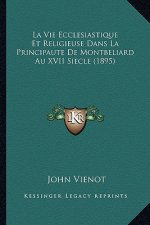 La Vie Ecclesiastique Et Religieuse Dans La Principaute De Montbeliard Au XVII Siecle (1895)
