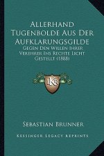 Allerhand Tugenbolde Aus Der Aufklarungsgilde: Gegen Den Willen Ihrer Verehrer Ins Rechte Licht Gestellt (1888)