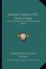 Anna Charlotte Dorothea: Letzte Herzogin Von Kurland (1823)