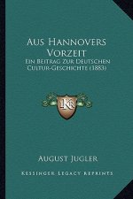 Aus Hannovers Vorzeit: Ein Beitrag Zur Deutschen Cultur-Geschichte (1883)