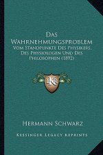 Das Wahrnehmungsproblem: Vom Standpunkte Des Physikers, Des Physiologen Und Des Philosophen (1892)