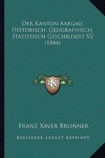 Der Kanton Aargau, Historisch, Geographisch, Statistisch Geschildert V2 (1844)