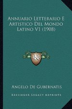 Annuario Letterario E Artistico Del Mondo Latino V1 (1908)
