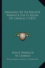 Memoires De Sir Philippe Warwick Sur Le Regne De Charles I (1827)