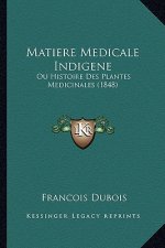 Matiere Medicale Indigene: Ou Histoire Des Plantes Medicinales (1848)