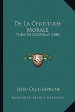 De La Certitude Morale: These De Doctorat (1880)