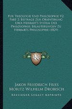 Fur Theologie Und Philosophie V2, Part 2; Beitrage Zur Orientirung Uber Herbart's System Der Philosophie; Erlauterungen Zu Herbarts Philosophie (1829)