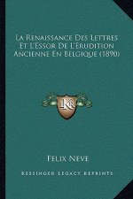 La Renaissance Des Lettres Et L'Essor De L'Erudition Ancienne En Belgique (1890)