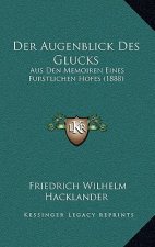 Der Augenblick Des Glucks: Aus Den Memoiren Eines Furstlichen Hofes (1888)