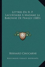 Lettres Du R. P. Lacordaire A Madame La Baronne De Prailly (1885)