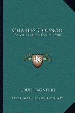 Charles Gounod: Sa Vie Et Ses Oeuvres (1890)