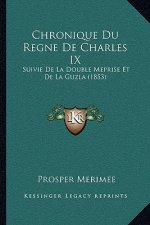 Chronique Du Regne De Charles IX: Suivie De La Double Meprise Et De La Guzla (1853)