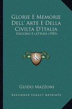 Glorie E Memorie Dell' Arte E Della Civilta D'Italia: Discorsi E Letture (1905)