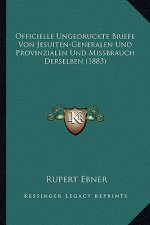 Officielle Ungedruckte Briefe Von Jesuiten-Generalen Und Provinzialen Und Missbrauch Derselben (1883)
