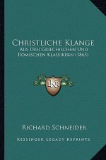 Christliche Klange: Aus Den Griechischen Und Romischen Klassikern (1865)