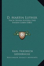 D. Martin Luther: Nach Seinem Aussern Und Innern Leben (1883)