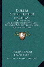 Durers Schriftlicher Nachlass: Auf Grund Der Originalhandschriften Und Theilweise Neu Entdeckter Alter Abschriften (1893)