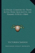 Le Degel Comedie En Trois Actes; Don Quichotte; Les Femmes Fortes (1864)