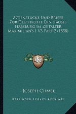 Actenstucke Und Briefe Zur Geschichte Des Hauses Habsburg Im Zeitalter Maximilian's I V3 Part 2 (1858)