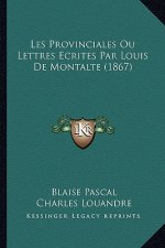 Les Provinciales Ou Lettres Ecrites Par Louis De Montalte (1867)