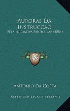 Auroras Da Instruccao: Pela Iniciativa Particular (1884)