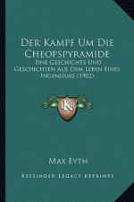 Der Kampf Um Die Cheopspyramide: Eine Geschichte Und Geschichten Aus Dem Leben Eines Ingenieurs (1902)