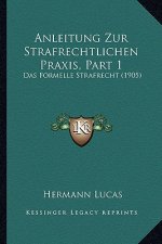 Anleitung Zur Strafrechtlichen Praxis, Part 1: Das Formelle Strafrecht (1905)