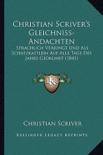 Christian Scriver's Gleichniss-Andachten: Sprachlich Verjungt Und Als Schatzkastlein Auf Alle Tage Des Jahrs Geordnet (1841)