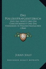 Das Polizeistrafgesetzbuch: Und Das Gesetz Uber Die Gerichtsbarkeit Und Das Verfahren In Polizeistrafsachen (1864)