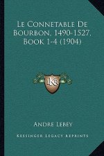 Le Connetable De Bourbon, 1490-1527, Book 1-4 (1904)