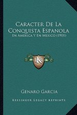 Caracter De La Conquista Espanola: En America Y En Mexico (1901)