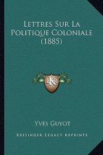 Lettres Sur La Politique Coloniale (1885)