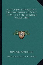 Notice Sur La Roumanie Principalement Au Point De Vue De Son Economie Rurale (1868)