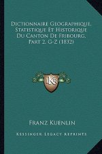 Dictionnaire Geographique, Statistique Et Historique Du Canton De Fribourg, Part 2, G-Z (1832)