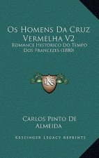 Os Homens Da Cruz Vermelha V2: Romance Historico Do Tempo Dos Francezes (1880)